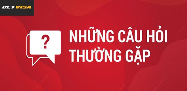 FAQ –  Giải đáp những thắc mắc tham gia vào betvisa