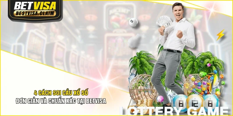 4 Cách Soi Cầu Xổ Số Đơn Giản Và Chuẩn Xác Tại BETVISA