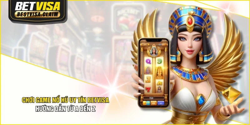 Chơi Game Nổ Hũ Uy Tín BETVISA - Hướng Dẫn Từ A Đến Z