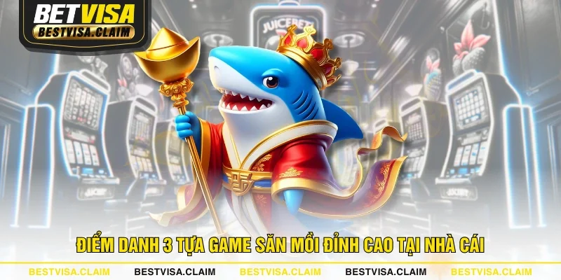 Điểm danh 3 tựa game săn mồi đỉnh cao tại nhà cái