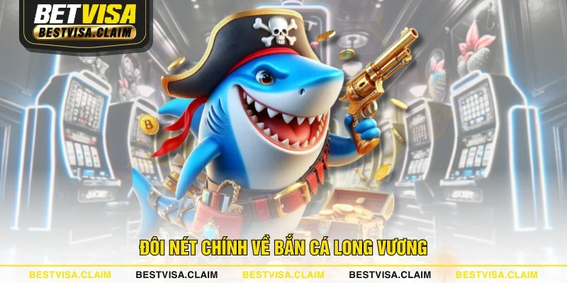 Đôi nét chính về bắn cá Long Vương