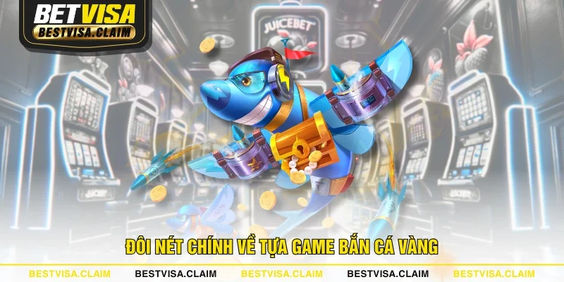 Đôi nét chính về tựa game bắn cá vàng