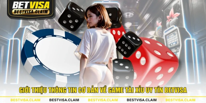 Giới thiệu thông tin cơ bản về game tài xỉu uy tín BETVISA