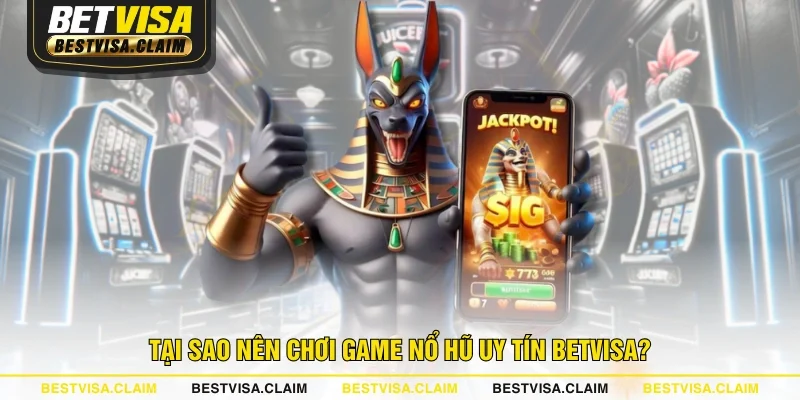 Tại sao nên chơi game Nổ Hũ uy tín BETVISA?