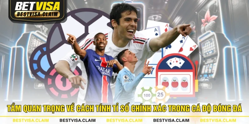 Tầm quan trọng về cách tính tỉ số chính xác trong cá độ bóng đá