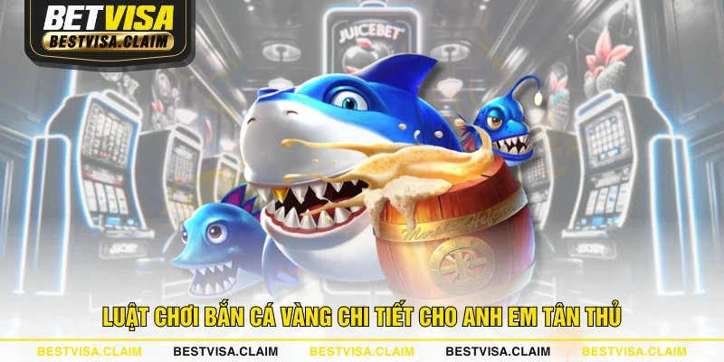 Luật chơi bắn cá vàng chi tiết cho anh em tân thủ