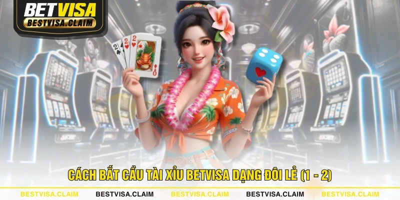 Cách bắt cầu Tài Xỉu BETVISA dạng đôi lẻ (1 - 2)