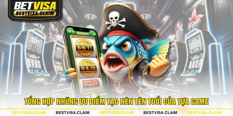 Tổng hợp những ưu điểm tạo nên tên tuổi của tựa game