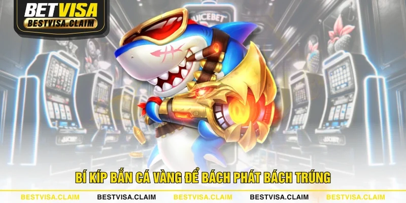 Bí kíp bắn cá vàng để bách phát bách trúng