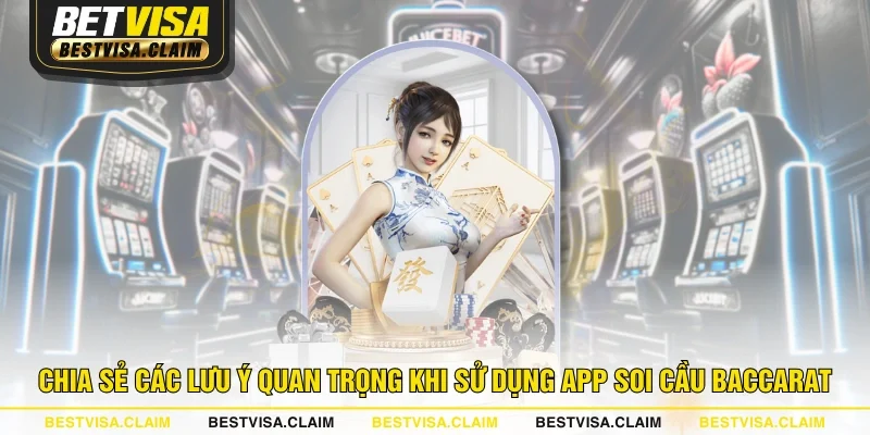 Chia sẻ các lưu ý quan trọng khi sử dụng app soi cầu Baccarat