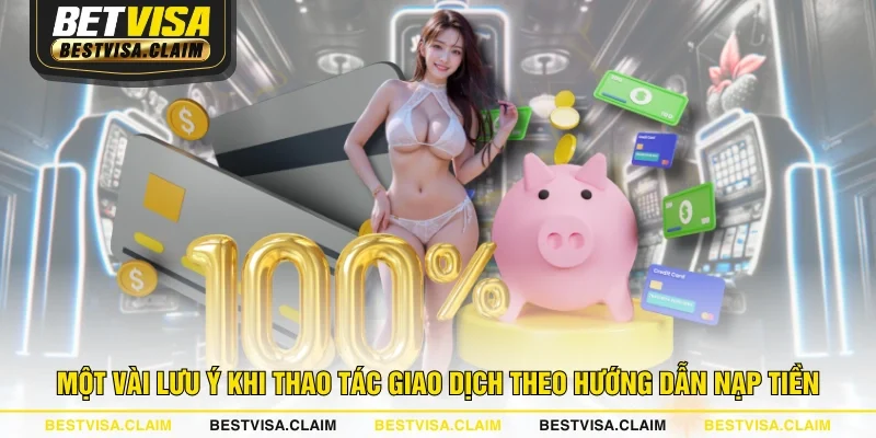 Một vài lưu ý khi thao tác giao dịch theo hướng dẫn nạp tiền
