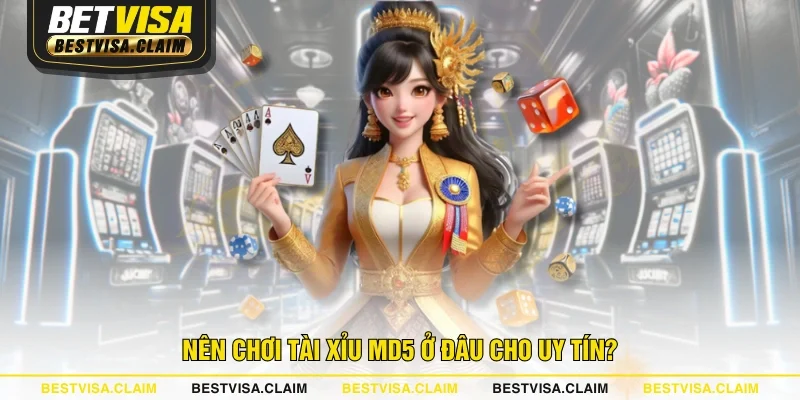 Nên chơi Tài Xỉu MD5 ở đâu cho uy tín?